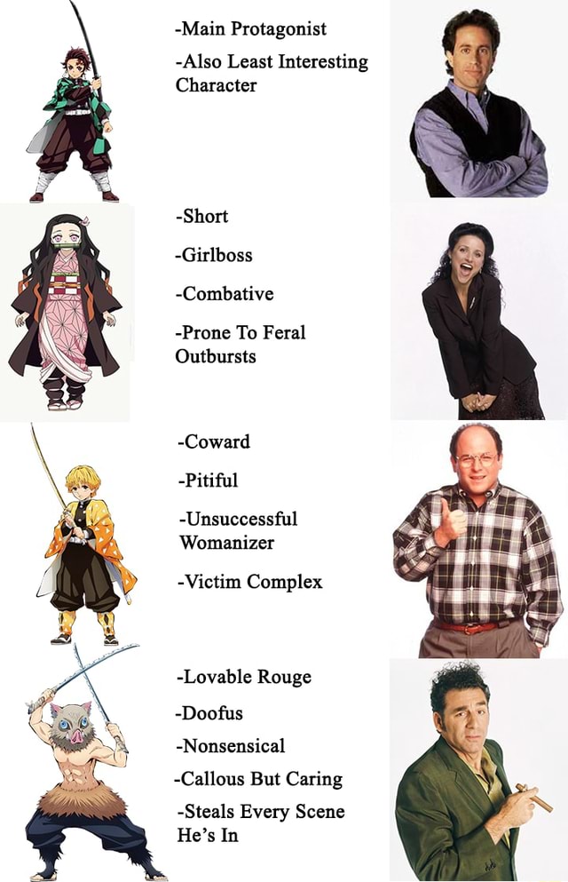 Demon Slayer & Seinfeld - -Main Protagonist -Also Least Interesting