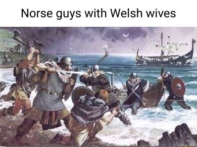 Norse guys with Welsh wives - iFunny