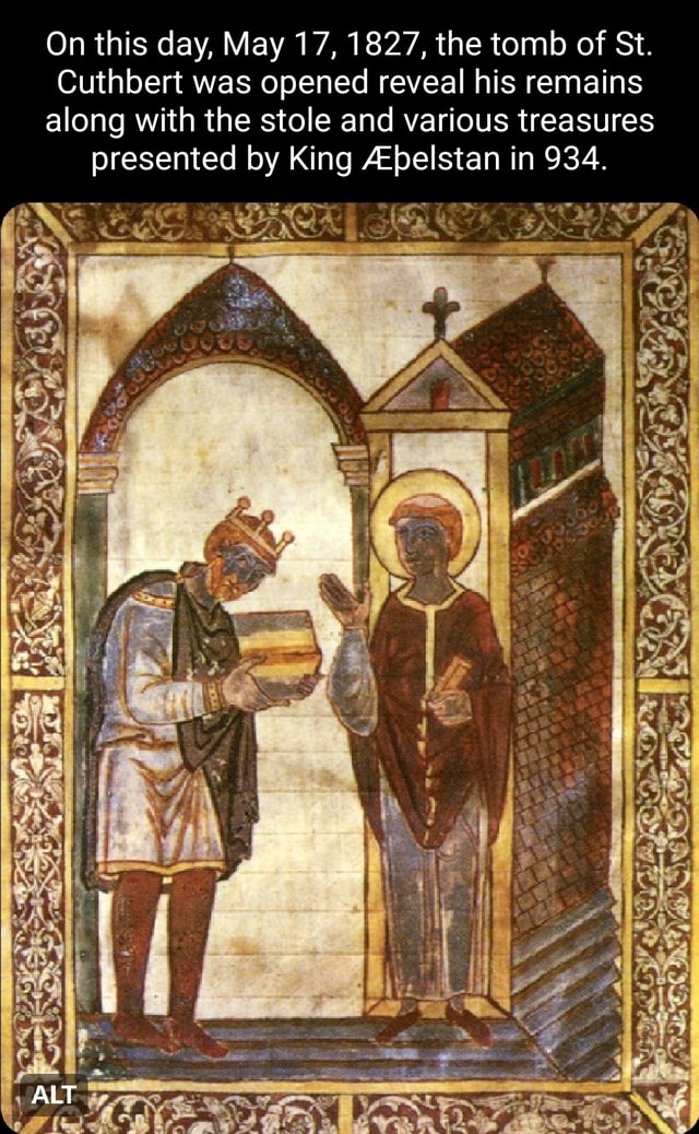 On this day, May 17, 1827, the tomb of St. Cuthbert was opened reveal his remains along with the