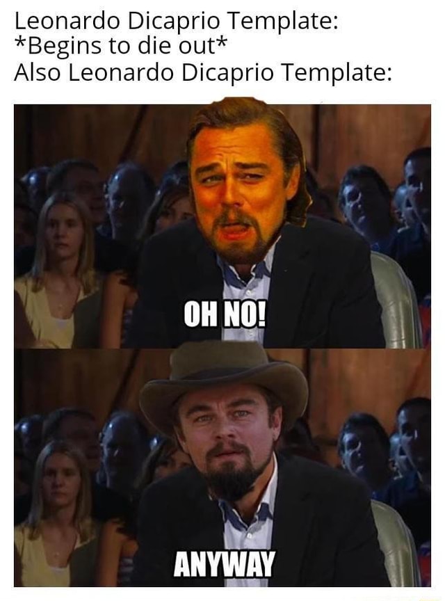 Leonardo Dicaprio Template: *Begins to die out* Also Leonardo Dicaprio ...