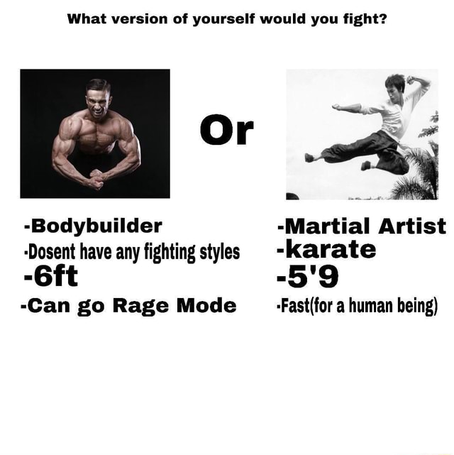 What version of yourself would you fight? Bodybuilder Martial Artist