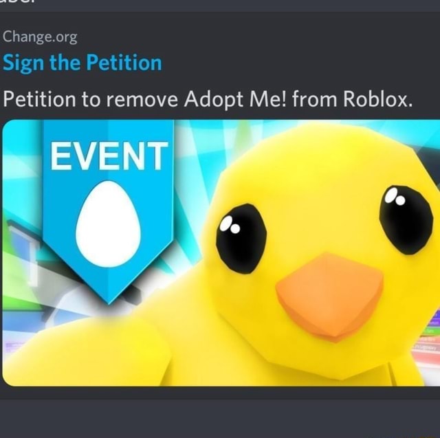 Sign the Petition Petition to remove Adopt Me! from Roblox. EVENT iFunny