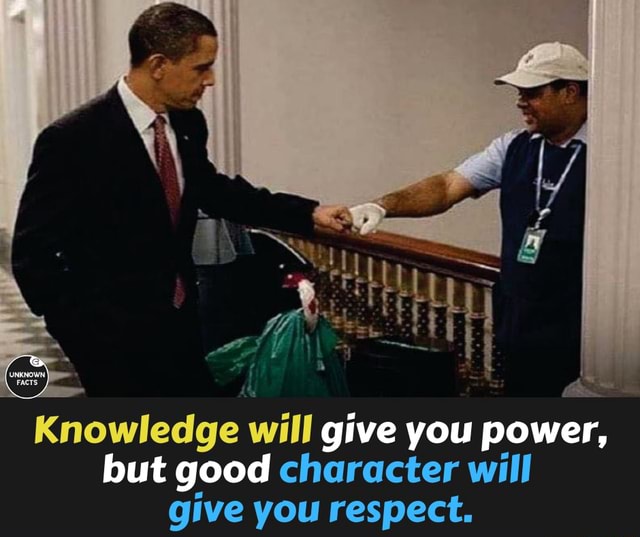 Knowledge will give you power, but good character will give you respect