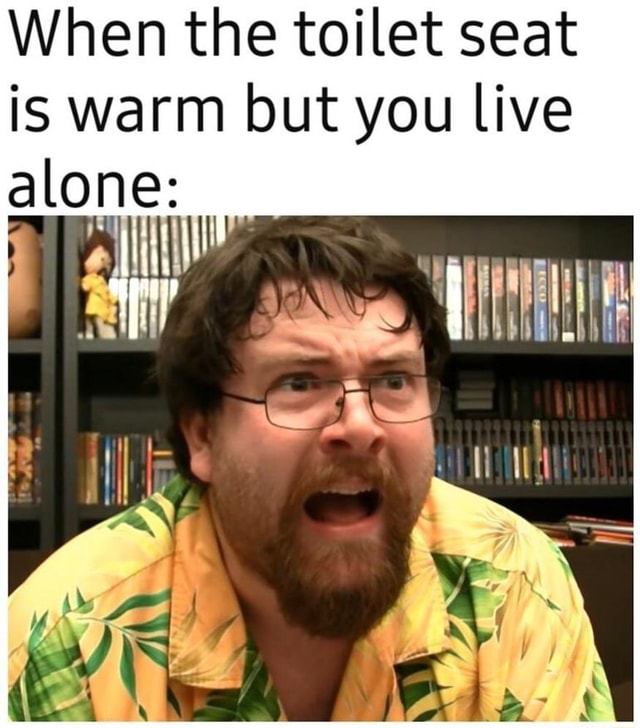 When the toilet seat is warm but you live alone ul iFunny