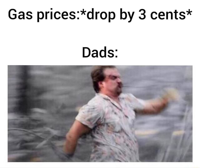 Gas by 3 cents* Dads iFunny