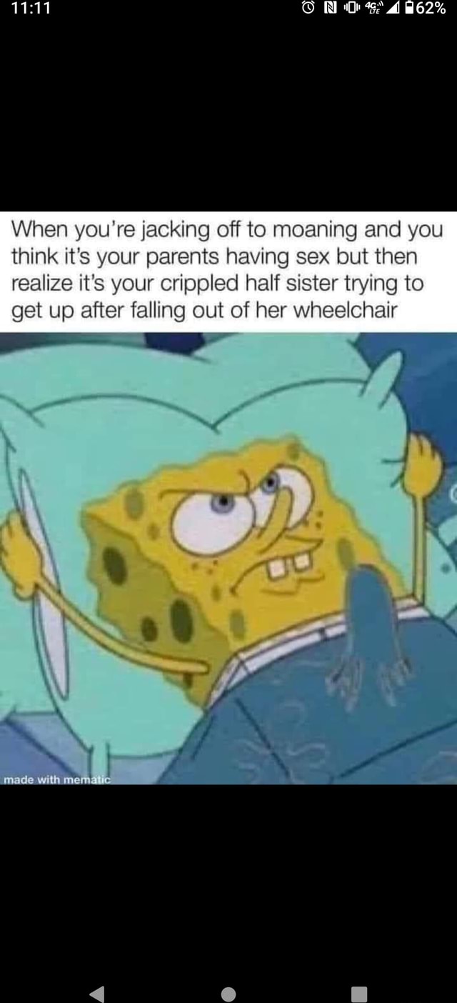 Al 62% When you're jacking off to moaning and you think it's your