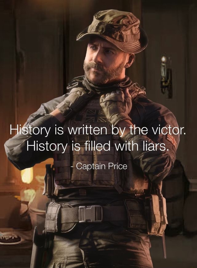 History is written by the victor. History ts filled with liars