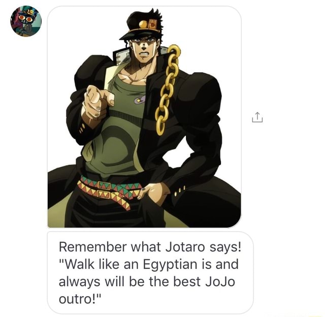 Remember What Jotaro Says Walk Like An Egyptian Is And Always Will Be The Best Jojo Outro