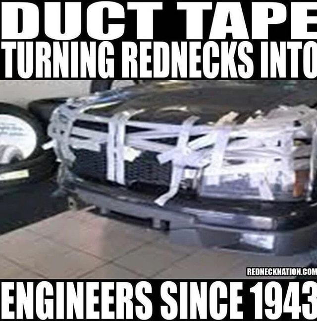 DUCT TAPE TURNING REDNECKS INTO REQNECKHATION.CON ENGINEERS SINCE 1943 ...