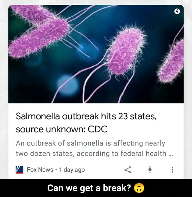 Salmonella outbreak hits 23 states, source unknown CDC An outbreak of salmonella is affecting
