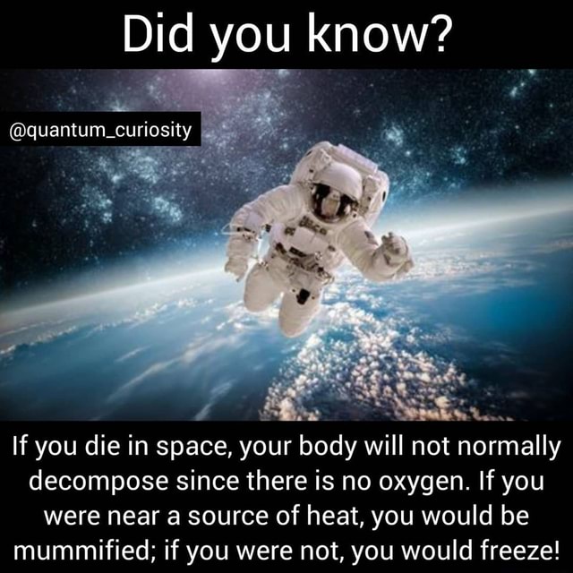 Did you know? quantum_curiosity If you die in space, your body will