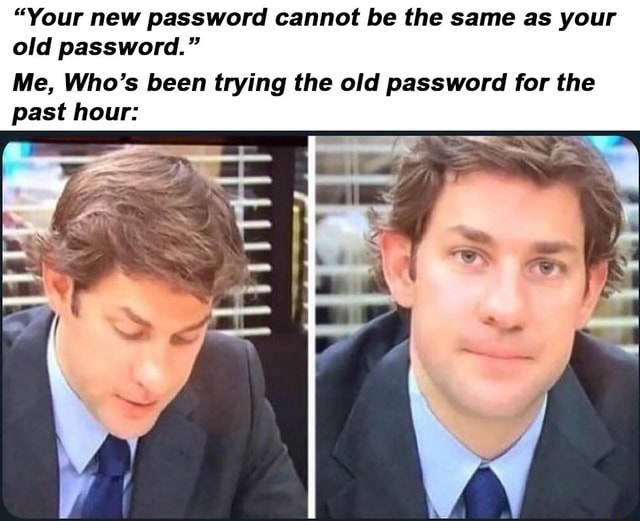  Your New Password Cannot Be The Same As Your Old Password Me Who s 