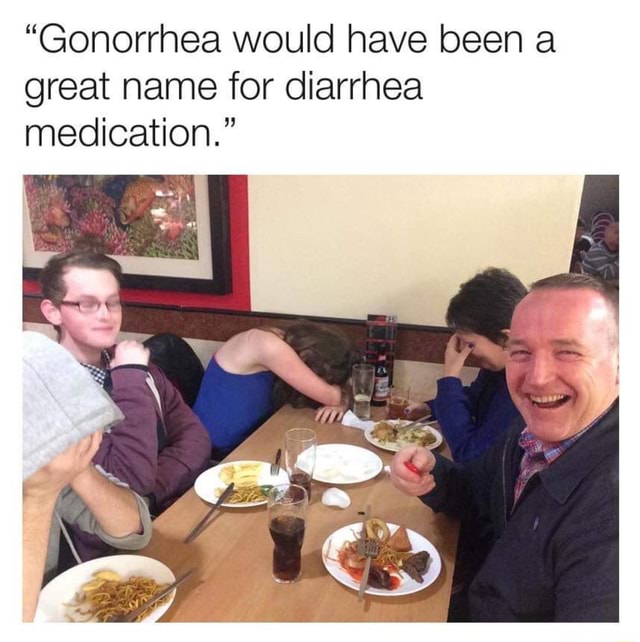 gonorrhea-would-have-been-a-great-name-for-diarrhea-medication-ifunny