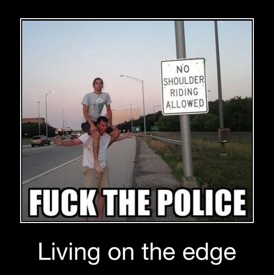 Fuck The Police Living On The Edge Living On The Edge Ifunny