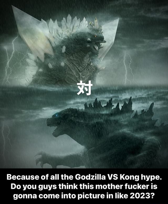 Because of all the Godzilla VS Kong hype. Do you guys think this mother