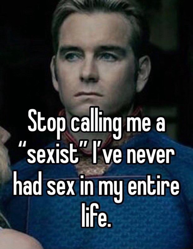 Stop Calling Me A Sexist Ve Never Had Sex In My Entire Life Ifunny 