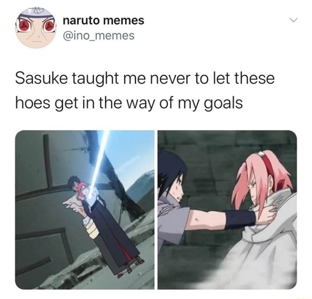 Sa naruto memes (Qino memes Sasuke taught me never to let these hoes