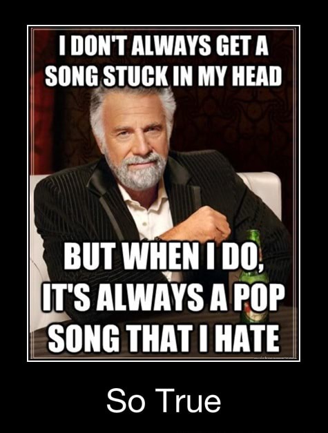 Idont Always Geta I Song Stuck In My Head I But Wit Al Do So True So True