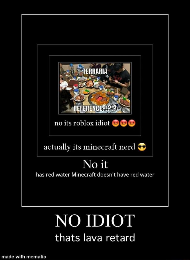 TERRARIA REFERENCE No Its Roblox Idiot Actually Its Minecraft Nerd No It Has Red Water 