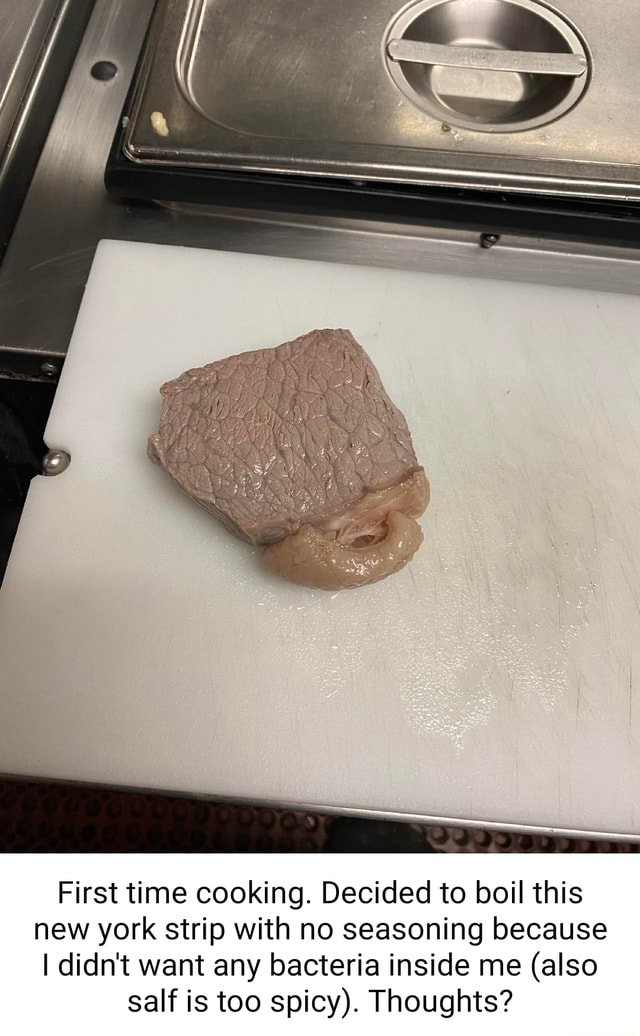 First time cooking. Decided to boil this new york strip with no