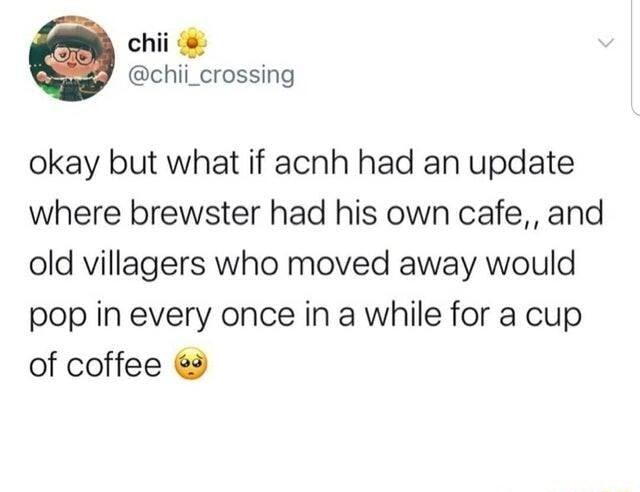 Okay But What If Acnh Had An Update Where Brewster Had His Own Cafe And Old Villagers Who Moved Away Would Pop In Every Once Ina While For A Cup Of Coffee