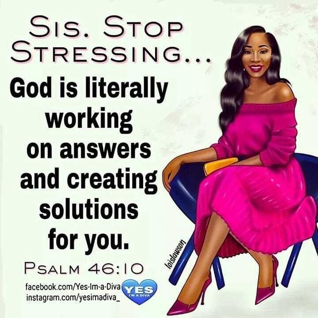 Sis. STOP STRESSING... God is literally working on answers and creating ...