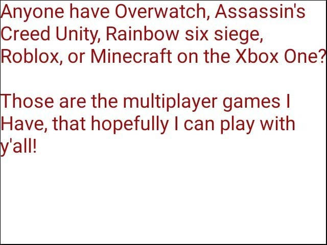Nyone Have Overwatch Assassin S Creed Unity Rainbow Six Siege Roblox Or Minecraft On The Xbox One Hose Are The Multiplayer Games I Have That Hopefully I Can Play With All - games like rainbow six siege on roblox