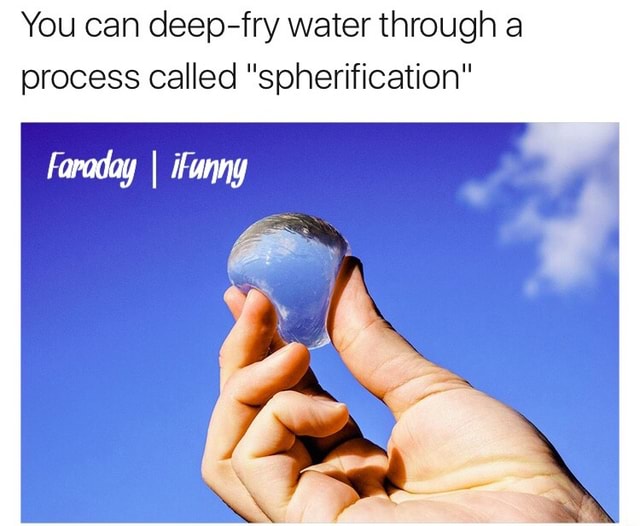 You can deepfry water through a process called "spherification