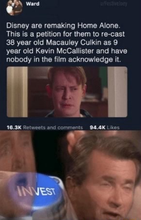 Disney Are Remaking Home Alone This Is A Petition For Them To Re Cast 38 Year Old Macauley Culkin As 9 Year Old Kevin Mccallister And Have Nobody In The Film Acknowledge It