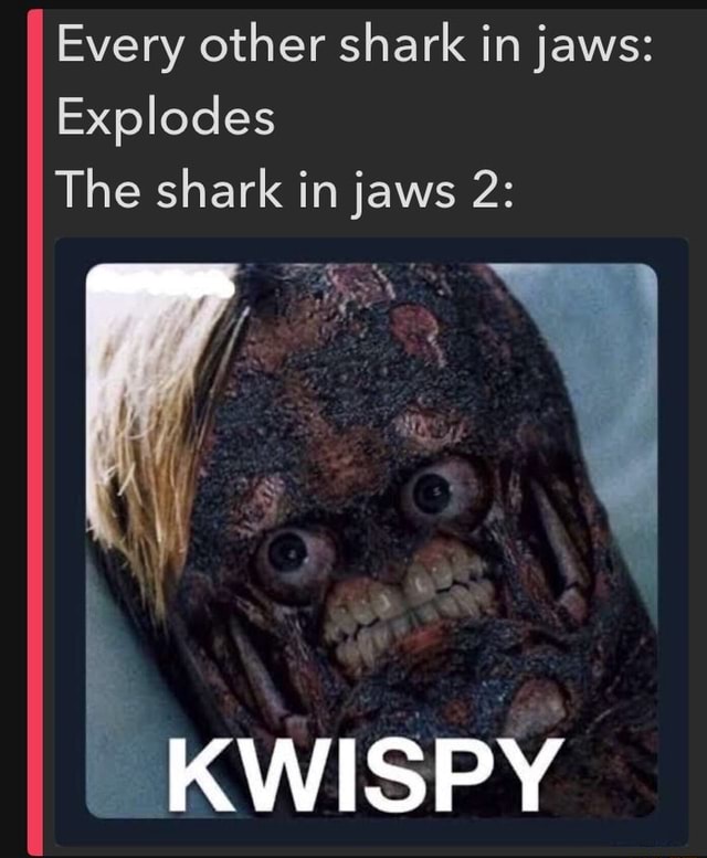 Every other shark in jaws Explodes The shark in jaws 2 wispy iFunny