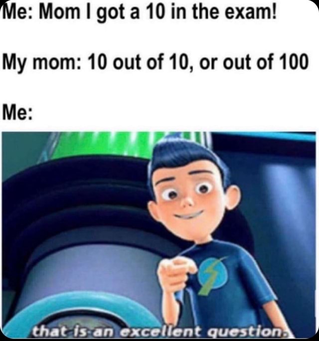 My mom: 10 out of 10, or out of 100 that is-an excellent question - iFunny