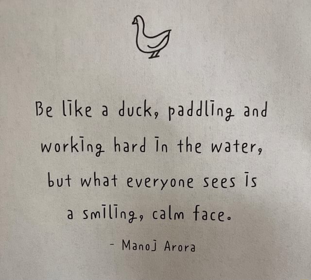 Be like a duck, paddling and workIng hard In the water, but what ...