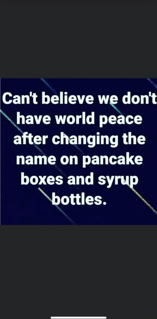 Cant Believe We Dont Have World Peace After Changing The Name On