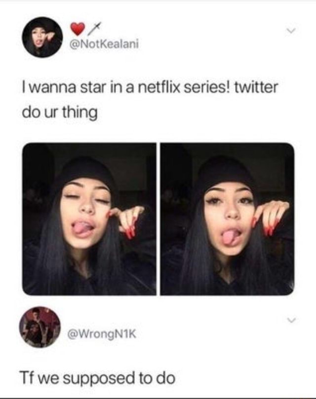 Wanna Star In A Netflix Series Twitter Do Ur Thing Ifunny Wanna Star In A Netflix Series Twitter Do Ur Thing Ifunny