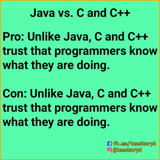 Java vs. C and C++ Pro: Unlike Java, C and C++ trust that programmers ...