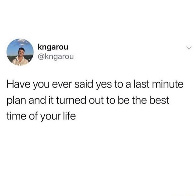Have you ever said yes to a last minute plan and it turned out to be