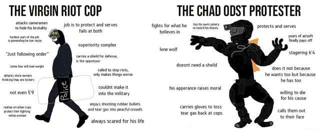 THE VIRGIN RIOT COP always scared for his life THE CHAD ODST PROTESTER ...