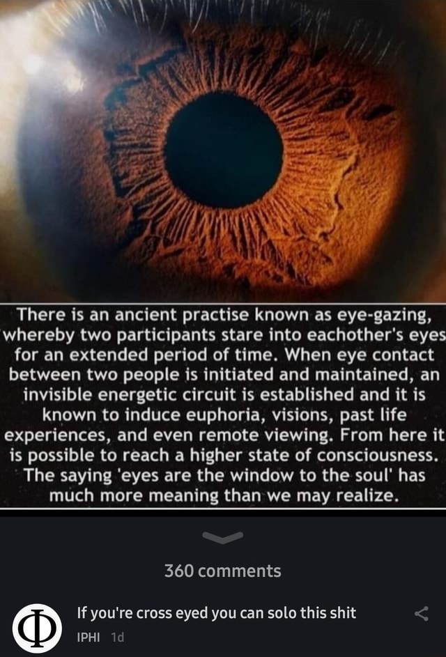 There is an ancient practise known as eye-gazing, whereby two ...