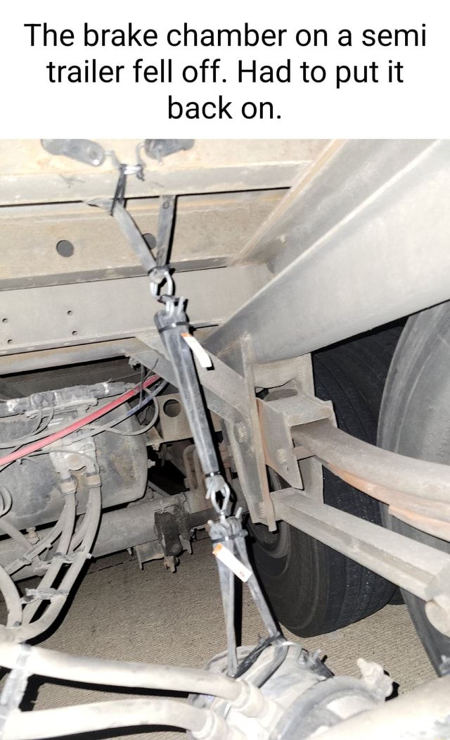The brake chamber on a semi trailer fell off. Had to put it back on