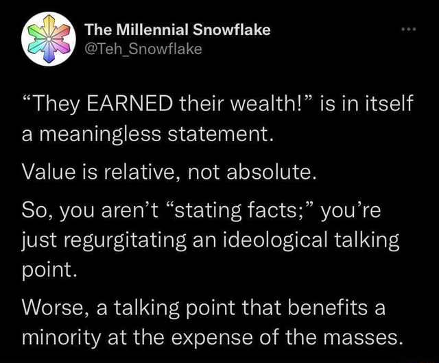 The Millennial Snowflake "They EARNED their wealth!" is in itself a
