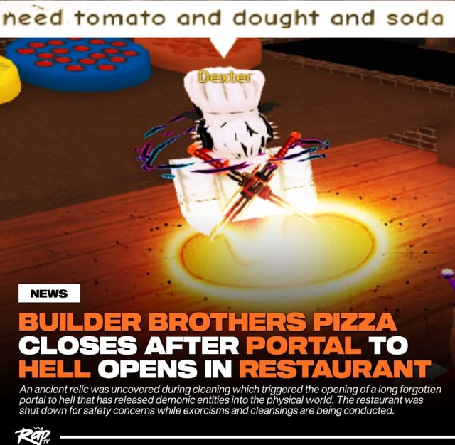 Need Tomato And Dough And Soda BUILDER BROTHERS PIZZA CLOSES AFTER 1 