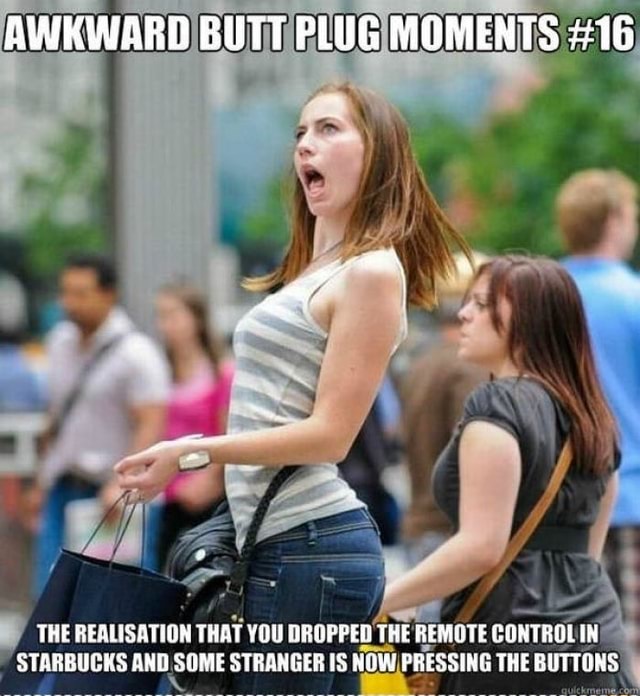 AWKWARD BUTT PLUG MOMENTS 16 THE REALISATION TRAT YOU DROPPER THE REMOTE CONTROL IN STARBUCKS