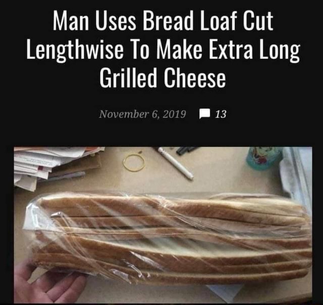 Man Uses Bread Loaf Cut Lengthwise To Make Extra Long Grilled Cheese