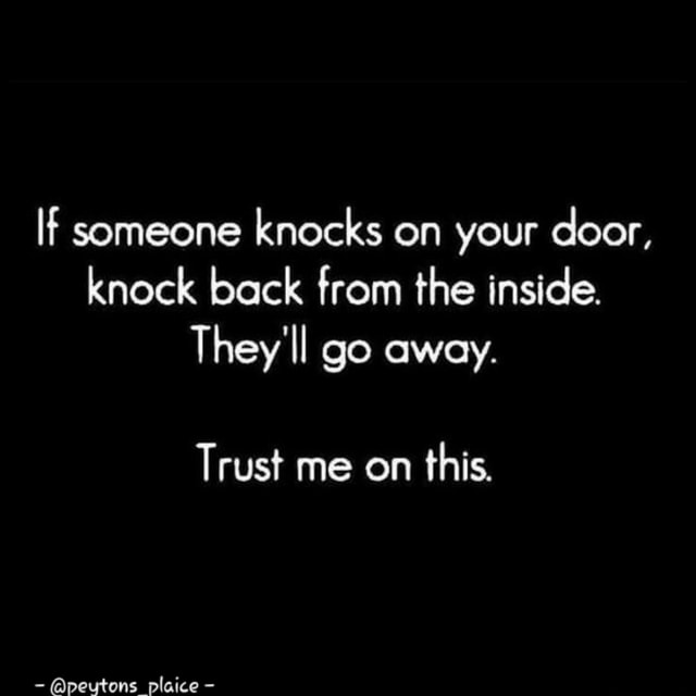 If someone knocks on your door, knock back from the inside. They'll go