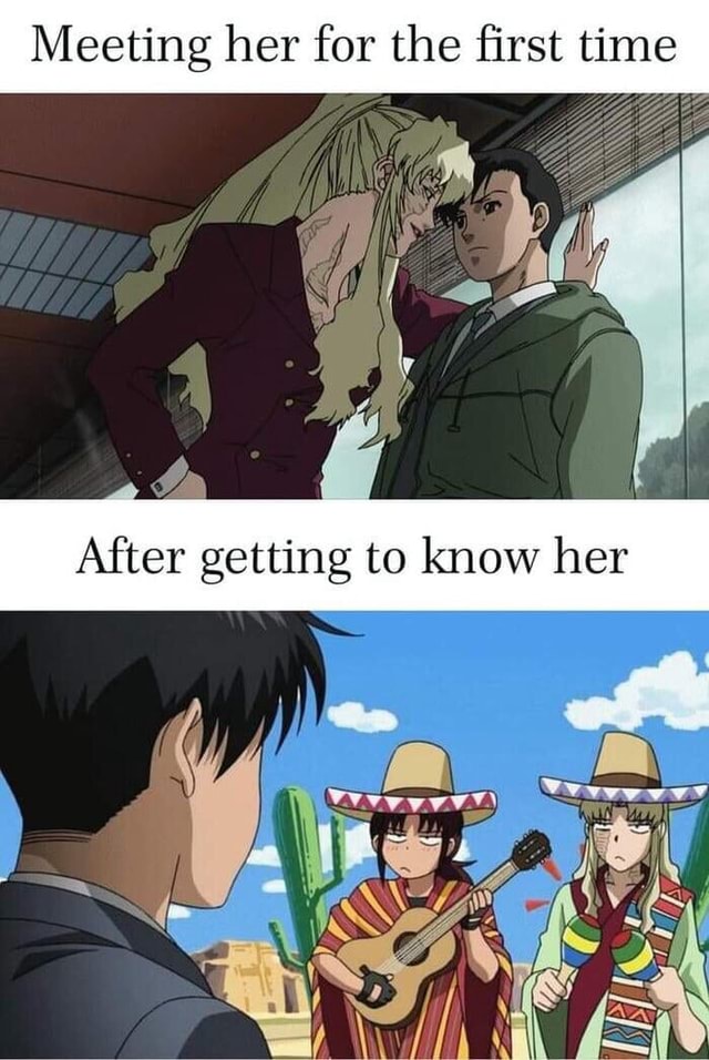 Meeting her for the first time After getting to know her - iFunny