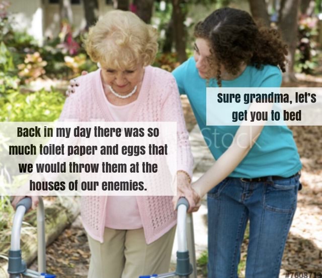 Sure grandma, let's gel you to bed Back in my day there was so much