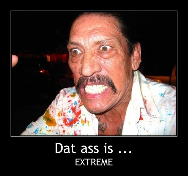 Dat Ass Is Extreme Dat Ass Is Extreme