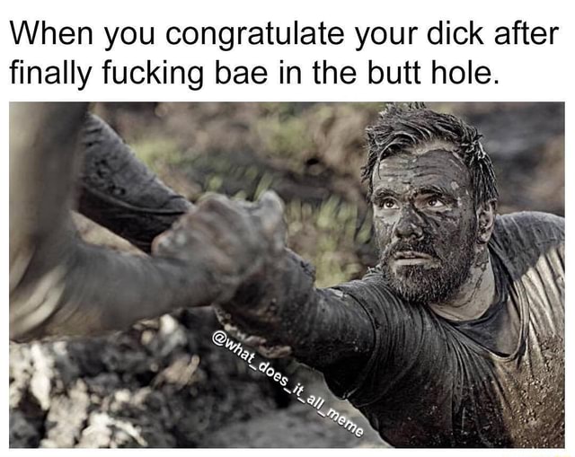 When You Congratulate Your Dick After Finally Fucking Bae In The Butt Hole Ifunny