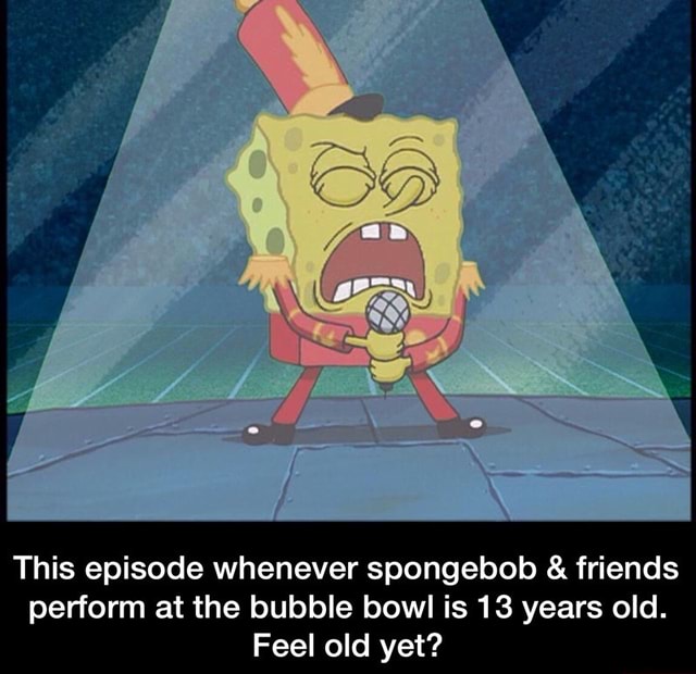 This episode whenever spongebob & friends perform at the bubble bowl is