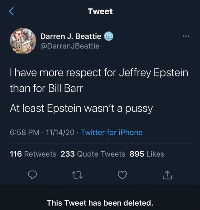 Tweet Darren J Beattie Darrenjbeattie I Have More Respect For Jeffrey Epstein Than For Bill Barr At Least Epstein Wasn T A Pussy Pm Twitter For Iphone This Tweet Has Been